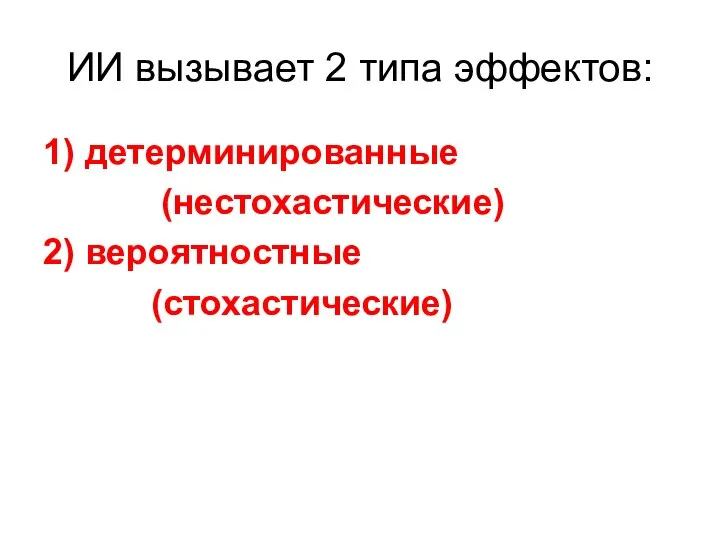 ИИ вызывает 2 типа эффектов: 1) детерминированные (нестохастические) 2) вероятностные (стохастические)