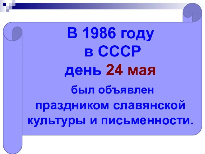 В 1986 году в СССР день 24 мая был объявлен праздником славянской культуры и письменности.