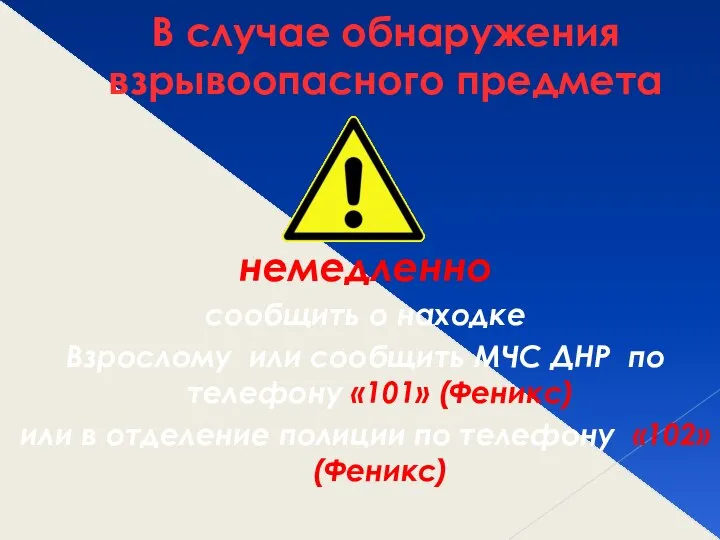 В случае обнаружения взрывоопасного предмета немедленно сообщить о находке Взрослому или