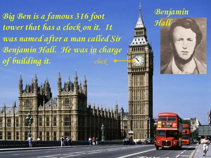 Big Ben is a famous 316 foot tower that has a