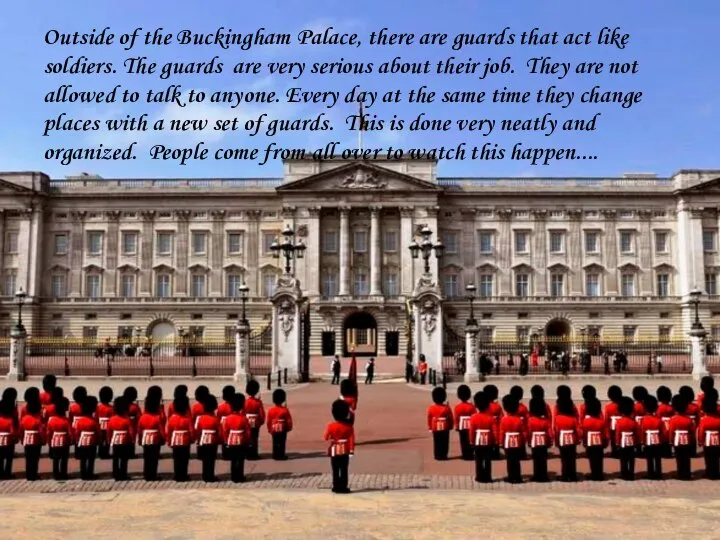 Outside of the Buckingham Palace, there are guards that act like