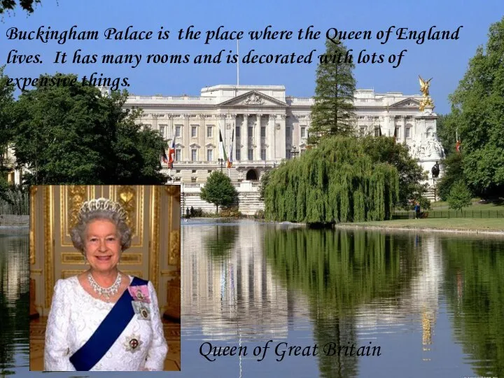 Buckingham Palace is the place where the Queen of England lives.