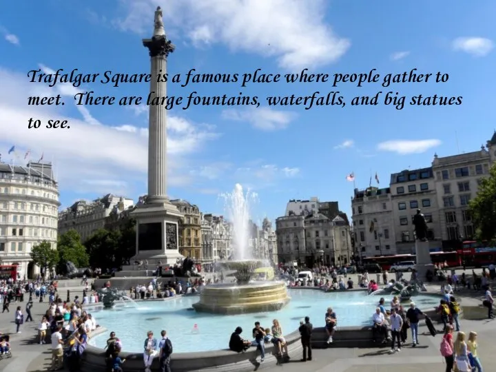 Trafalgar Square is a famous place where people gather to meet.