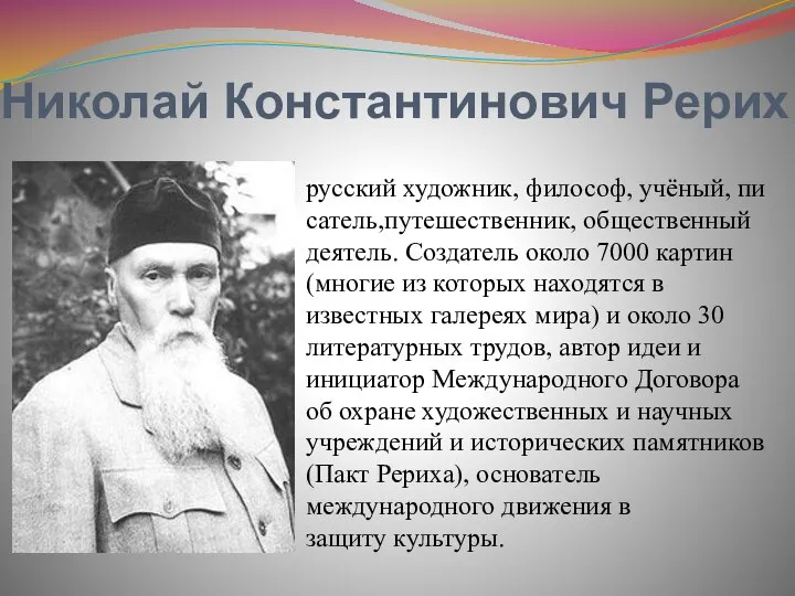 Николай Константинович Рерих русский художник, философ, учёный, писатель,путешественник, общественный деятель. Создатель