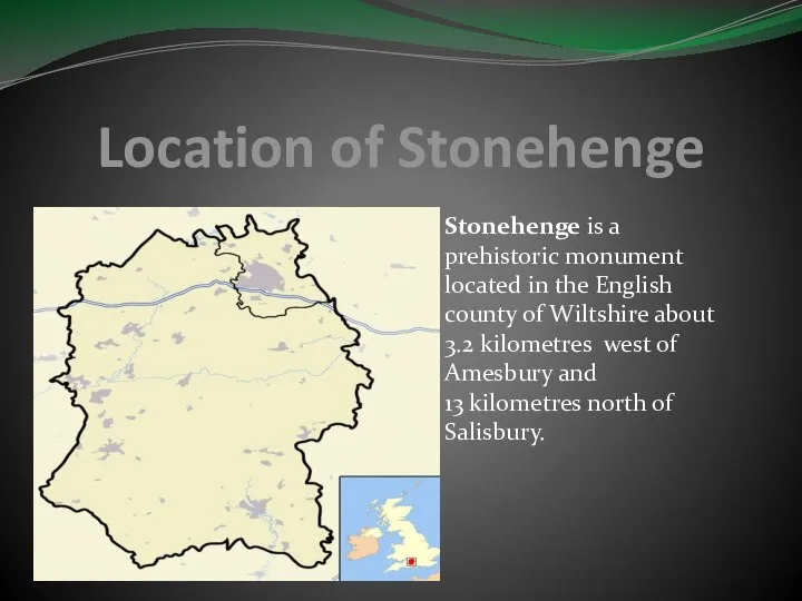 Location of Stonehenge Stonehenge is a prehistoric monument located in the
