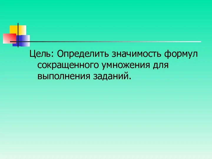 Цель: Определить значимость формул сокращенного умножения для выполнения заданий.