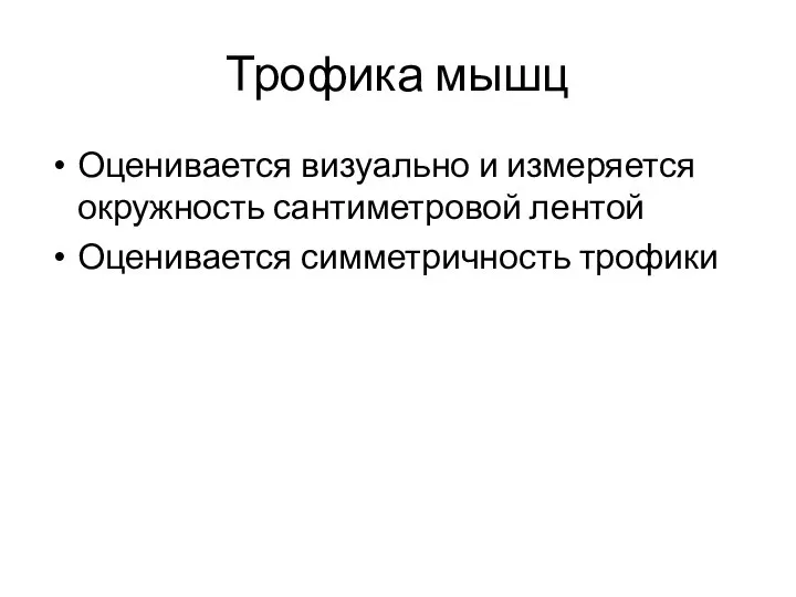 Трофика мышц Оценивается визуально и измеряется окружность сантиметровой лентой Оценивается симметричность трофики