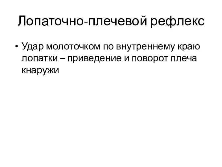 Лопаточно-плечевой рефлекс Удар молоточком по внутреннему краю лопатки – приведение и поворот плеча кнаружи