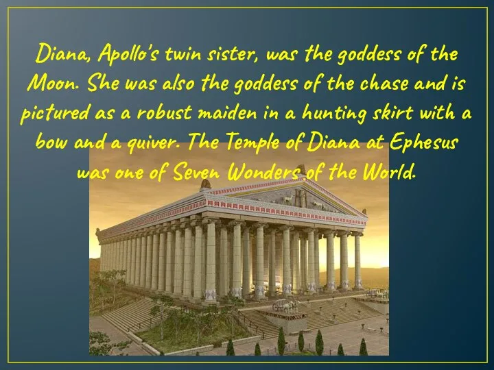 Diana, Apollo's twin sister, was the goddess of the Moon. She