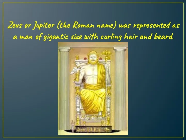 Zeus or Jupiter (the Roman name) was represented as a man