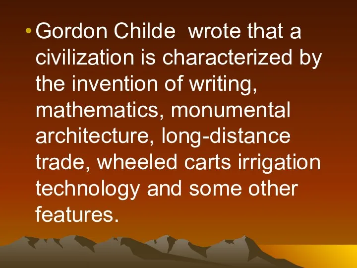 Gordon Childe wrote that a civilization is characterized by the invention