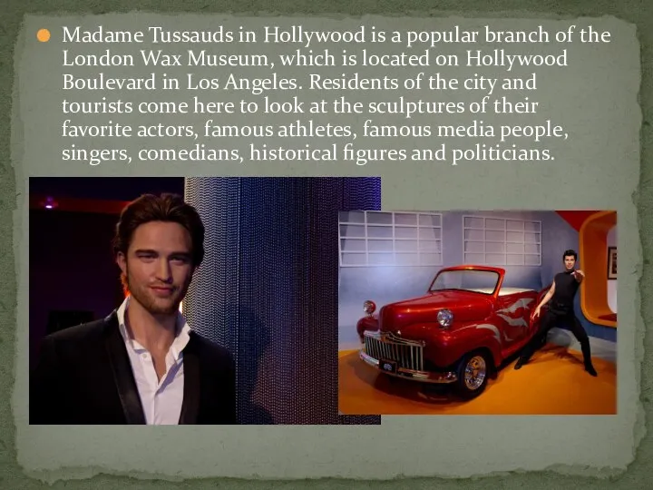 Madame Tussauds in Hollywood is a popular branch of the London