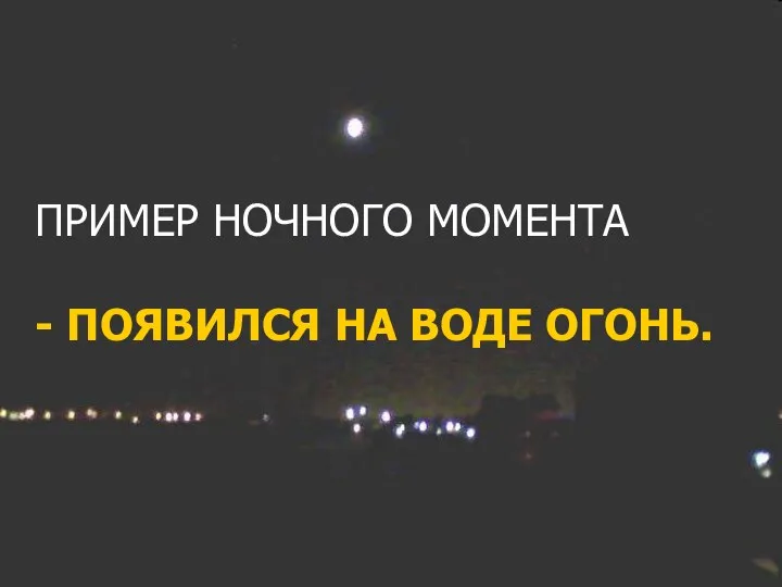 ПРИМЕР НОЧНОГО МОМЕНТА - ПОЯВИЛСЯ НА ВОДЕ ОГОНЬ.