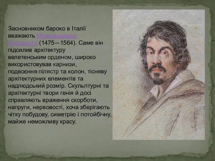 Засновником бароко в Італії вважають Мікеланджело Буонаротті (1475—1564). Саме він підсилив