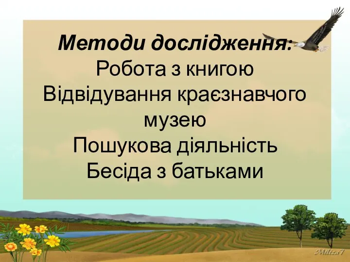 Методи дослідження: Робота з книгою Відвідування краєзнавчого музею Пошукова діяльність Бесіда з батьками