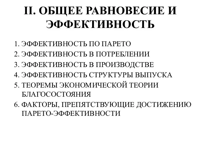 II. ОБЩЕЕ РАВНОВЕСИЕ И ЭФФЕКТИВНОСТЬ 1. ЭФФЕКТИВНОСТЬ ПО ПАРЕТО 2. ЭФФЕКТИВНОСТЬ