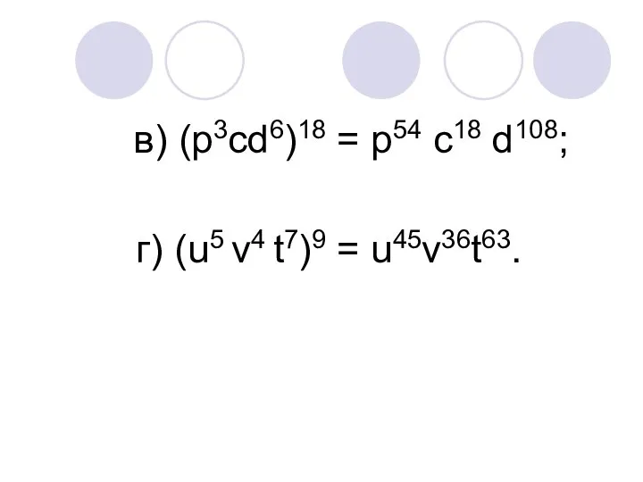 в) (р3сd6)18 = р54 с18 d108; г) (u5 v4 t7)9 = u45v36t63.