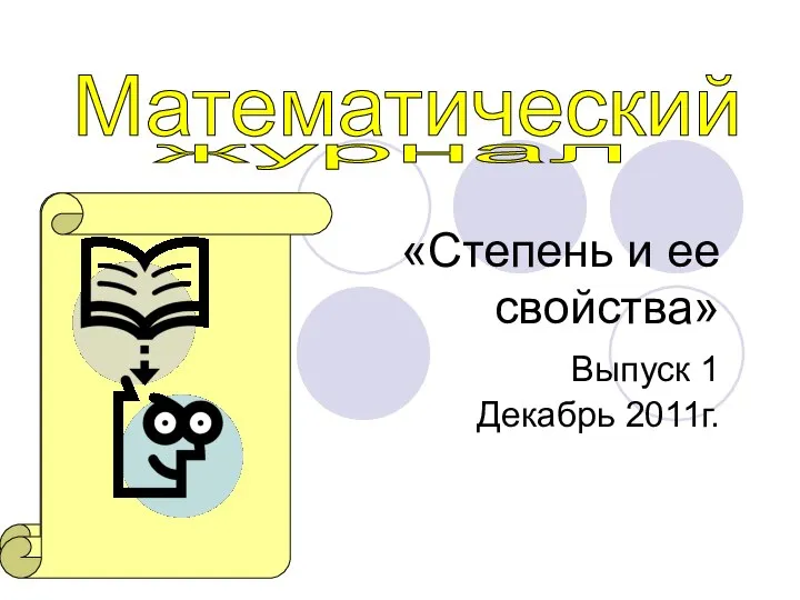 «Степень и ее свойства» Выпуск 1 Декабрь 2011г. Математический журнал