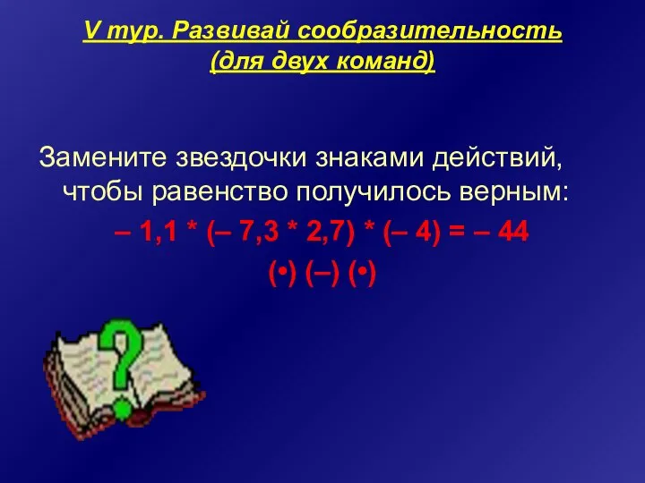 V тур. Развивай сообразительность (для двух команд) Замените звездочки знаками действий,