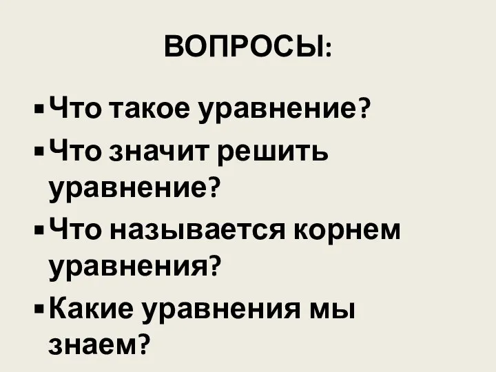 ВОПРОСЫ: Что такое уравнение? Что значит решить уравнение? Что называется корнем уравнения? Какие уравнения мы знаем?