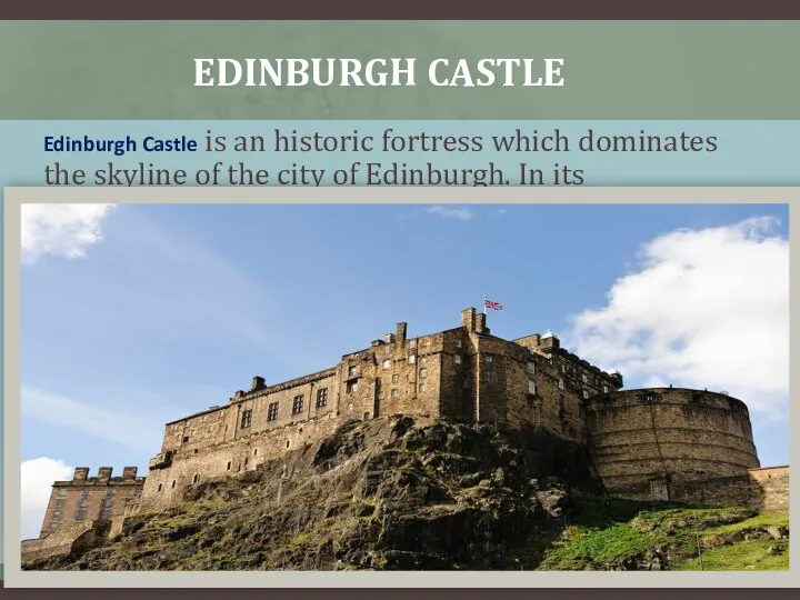 EDINBURGH CASTLE Edinburgh Castle is an historic fortress which dominates the