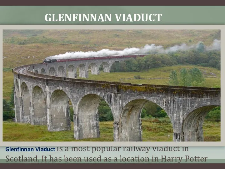 GLENFINNAN VIADUCT Glenfinnan Viaduct is a most popular railway viaduct in