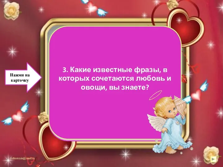 «Любовь-морковь» «Любовь – не картошка, её не выбросишь в окошко» «Прошла