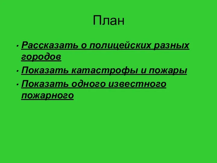 План Рассказать о полицейских разных городов Показать катастрофы и пожары Показать одного известного пожарного