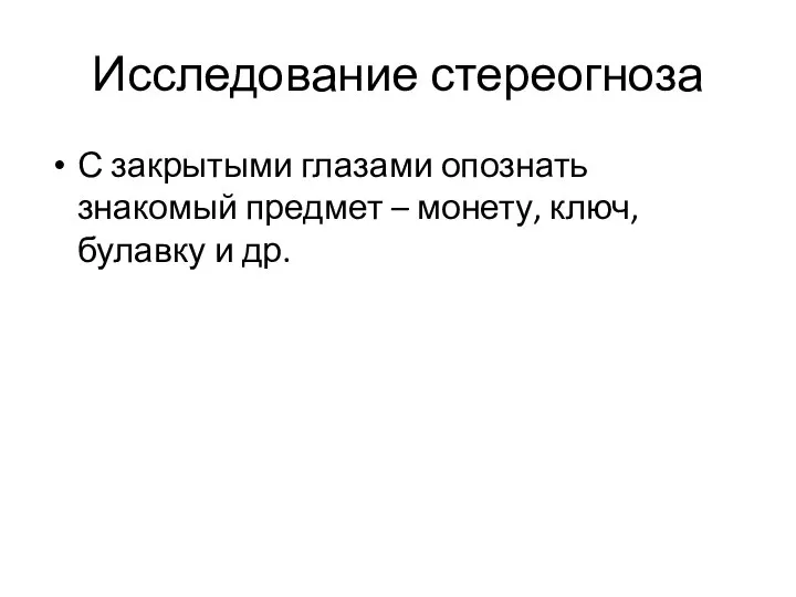 Исследование стереогноза С закрытыми глазами опознать знакомый предмет – монету, ключ, булавку и др.