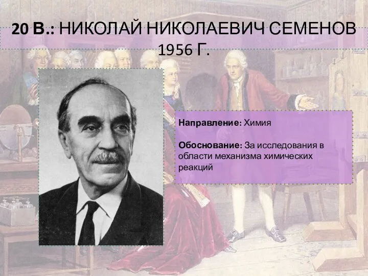 20 В.: НИКОЛАЙ НИКОЛАЕВИЧ СЕМЕНОВ 1956 Г. Направление: Химия Обоснование: За