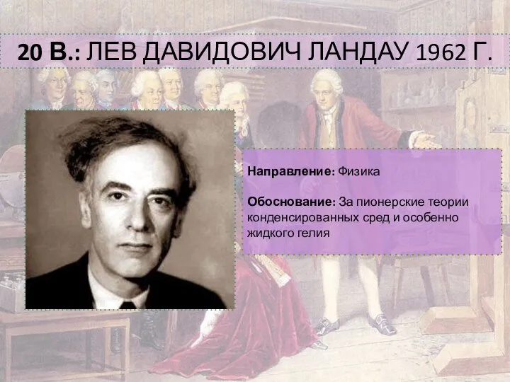 20 В.: ЛЕВ ДАВИДОВИЧ ЛАНДАУ 1962 Г. Направление: Физика Обоснование: За