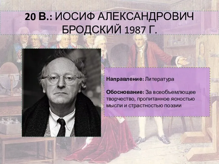 20 В.: ИОСИФ АЛЕКСАНДРОВИЧ БРОДСКИЙ 1987 Г. Направление: Литература Обоснование: За