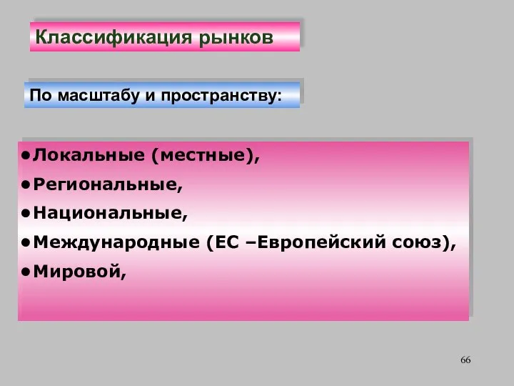 По масштабу и пространству: Локальные (местные), Региональные, Национальные, Международные (ЕС –Европейский союз), Мировой, Классификация рынков