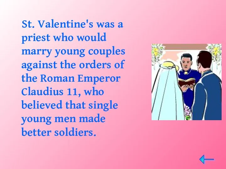 St. Valentine's was a priest who would marry young couples against