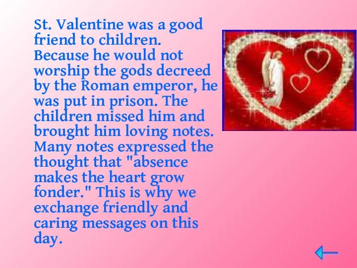 St. Valentine was a good friend to children. Because he would