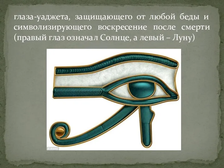 глаза-уаджета, защищающего от любой беды и символизирующего воскресение после смерти (правый