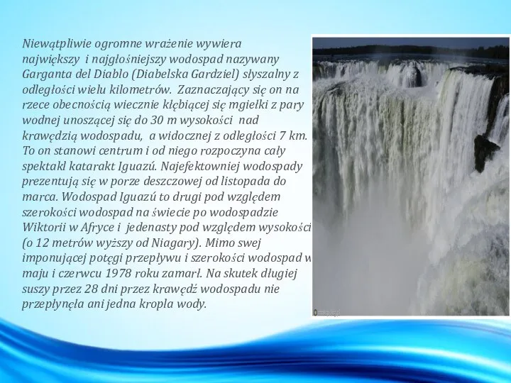 Niewątpliwie ogromne wrażenie wywiera największy i najgłośniejszy wodospad nazywany Garganta del