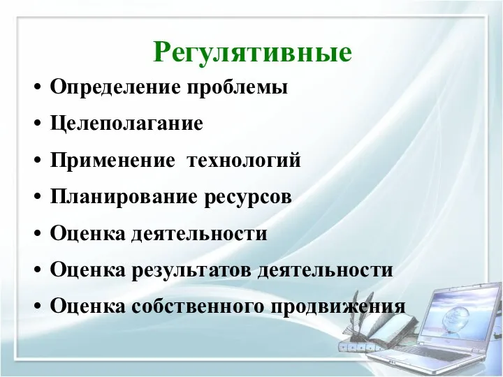 Регулятивные Определение проблемы Целеполагание Применение технологий Планирование ресурсов Оценка деятельности Оценка результатов деятельности Оценка собственного продвижения