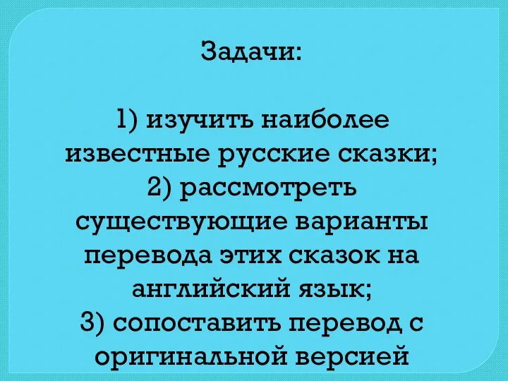 Задачи: 1) изучить наиболее известные русские сказки; 2) рассмотреть существующие варианты