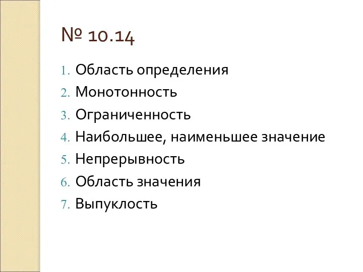 № 10.14 Область определения Монотонность Ограниченность Наибольшее, наименьшее значение Непрерывность Область значения Выпуклость