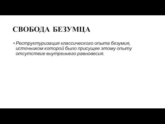 СВОБОДА БЕЗУМЦА Реструктуризация классического опыта безумия, источником которой было присущее этому опыту отсутствие внутреннего равновесия.