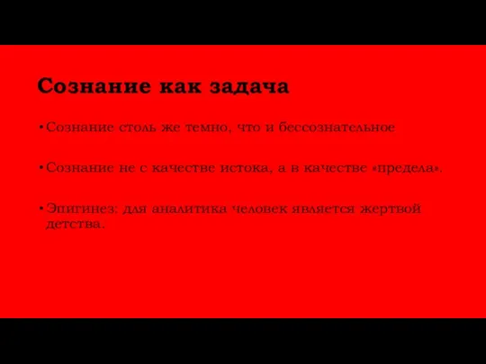 Сознание как задача Сознание столь же темно, что и бессознательное Сознание