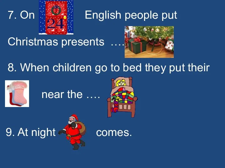 7. On English people put Christmas presents …. 8. When children