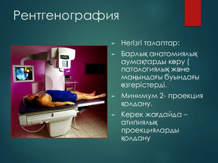 Рентгенография Негізгі талаптар: Барлық анатомиялық аумақтарды көру ( патологиялық және маңындағы