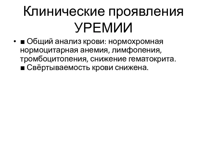 Клинические проявления УРЕМИИ ■ Общий анализ крови: нормохромная нормоцитарная анемия, лимфопения,