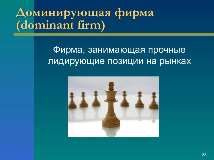 Доминирующая фирма (dominant firm) Фирма, занимающая прочные лидирующие позиции на рынках