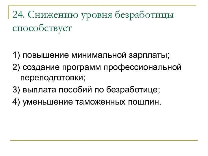 24. Снижению уровня безработицы способствует 1) повышение минимальной зарплаты; 2) создание