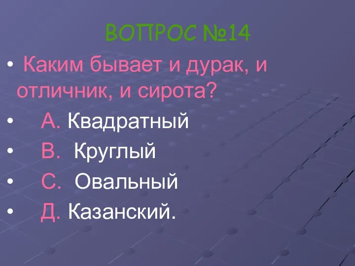 ВОПРОС №14 Каким бывает и дурак, и отличник, и сирота? А.