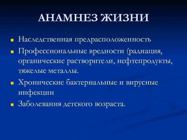 АНАМНЕЗ ЖИЗНИ Наследственная предрасположенность Профессиональные вредности (радиация, органические растворители, нефтепродукты, тяжелые