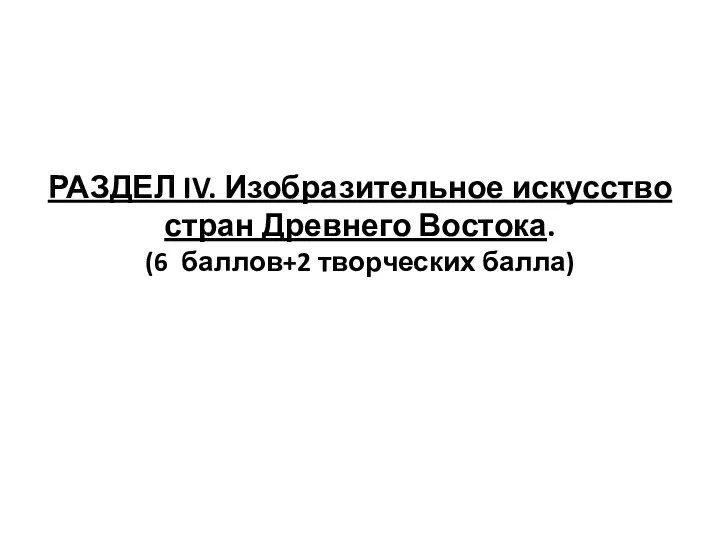 РАЗДЕЛ IV. Изобразительное искусство стран Древнего Востока. (6 баллов+2 творческих балла)